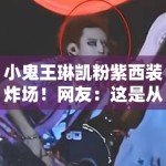 小鬼王琳凯粉紫西装炸场！网友：这是从二次元走出来的？