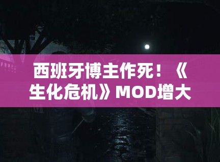 西班牙博主作死!《生化危机》MOD增大女主胸部被举报! 西班牙博主作死!《生化危机》MOD增大女主胸部被举报!