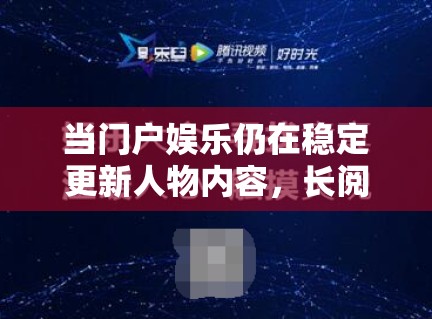当门户娱乐仍在稳定更新人物内容，长阅读叙事在娱乐领域是不是被低估了
